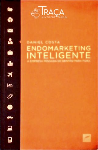 Endomarketing Inteligente - a Empresa Pensada de Dentro para Fora