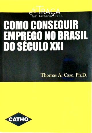 Como Conseguir Emprego No Brasil do Século 21