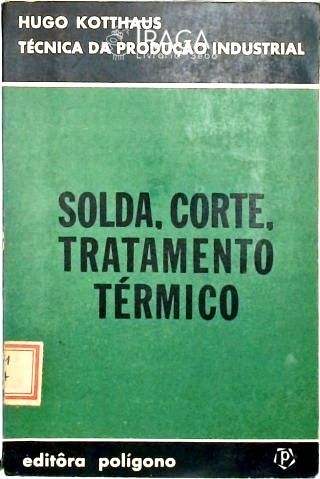 Solda, Corte, Tratamento Térmico