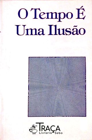 O Tempo É Uma Ilusão