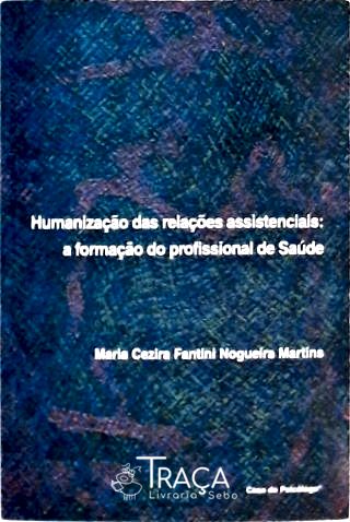 Humanização das Relações Assistenciais - a Formação do Profissional da Saúde