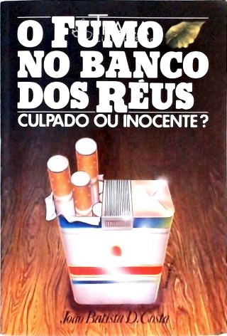 O Fumo No Banco dos Réus - Culpado Ou Inocente?