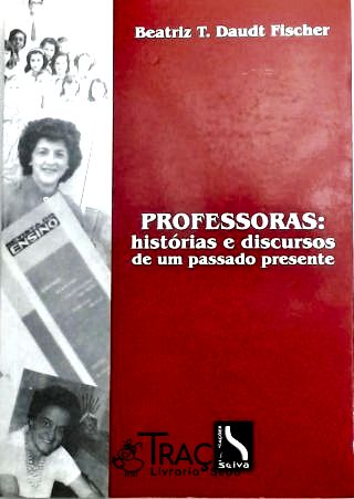 Professoras - Histórias e Discursos de Um Passado Presente