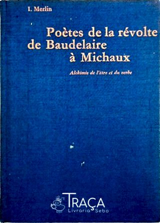 Poetes de la revolte de Baudelaire a Michaux