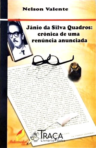 Jânio Da Silva Quadros - Crônica De Uma Renúncia Anunciada