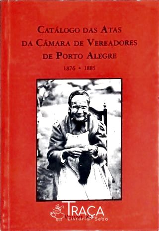 Catálogo das Atas da Câmara de Vereadores de Porto Alegre 1876-1885 Vol 12