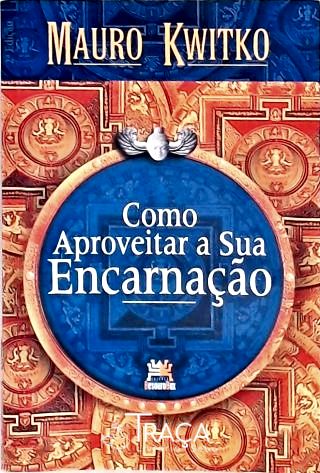 Como Aproveitar a Sua Encarnação