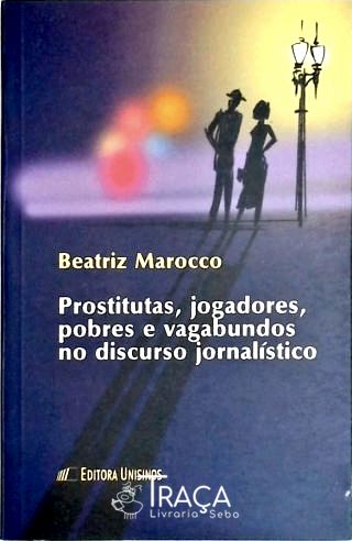 Prostitutas, Jogadores, Pobres e Vagabundos No Discurso Jornalístico