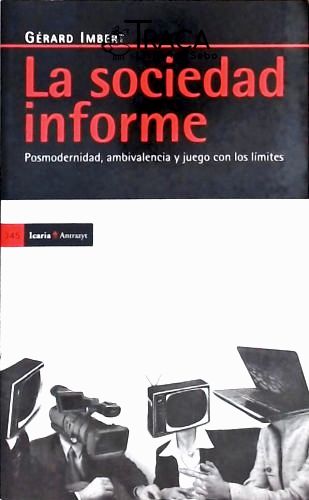 La Sociedad Informe - Posmodernidad, Ambivalencia Y Juego Con Los Límites