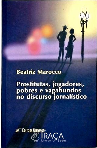 Prostitutas, Jogadores, Pobres e Vagabundos No Discurso Jornalistico