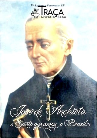 José de Anchieta, o Santo Que Amou o Brasil