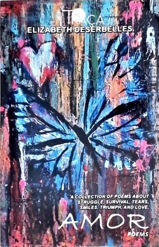 Amor - a Collection Of Poems About Struggle, Survival, Tears, Smiles, Triumph, And Love