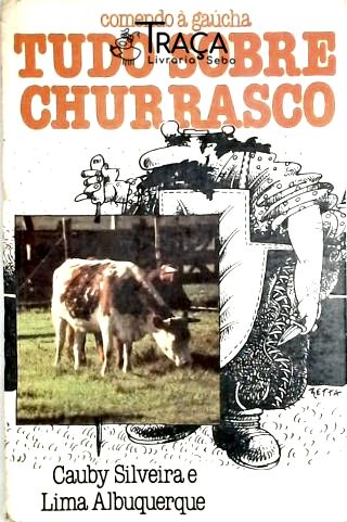 Comendo À Gaúcha - Tudo Sobre Churrasco