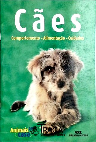 Cães - Comportamento, Alimentação, Cuidados