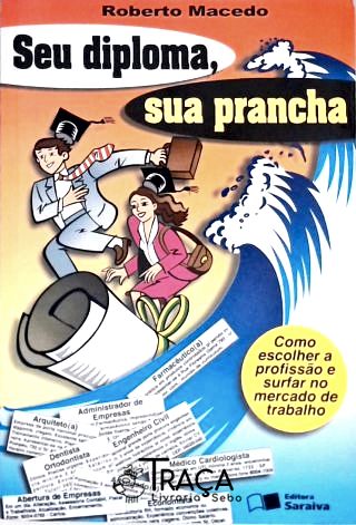 Seu Diploma, Sua Prancha - Como Escolher A Profissão E Surfar No Mercado De Trabalho