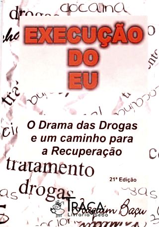 Execução do Eu - O Drama das Drogas e um Caminho para a Recuperação