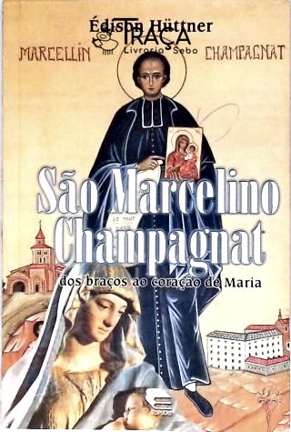 São Marcelino Champagnat - Dos Braços Ao Coração De Maria