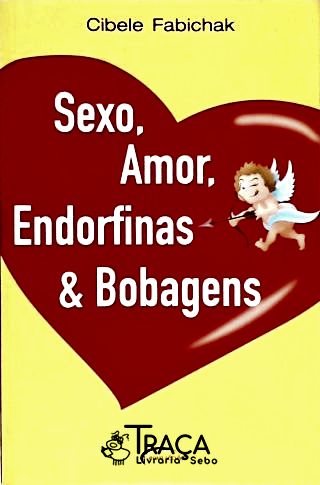 Sexo, Amor, Endorfinas e Bobagens