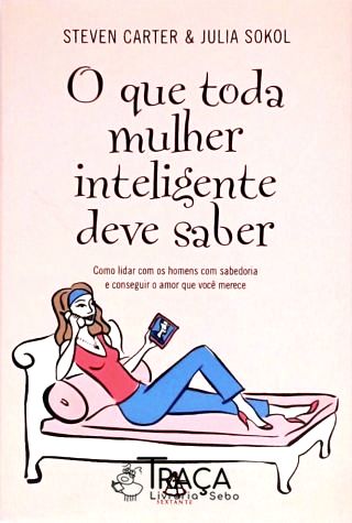 O Que Toda Mulher Inteligente Deve Saber