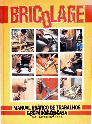 Bricolage - Manual Prático de Trabalhos e Reparos em Casa