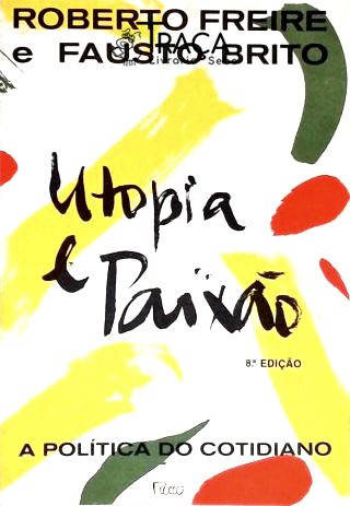Utopia E Paixão - A Política Do Cotidiano