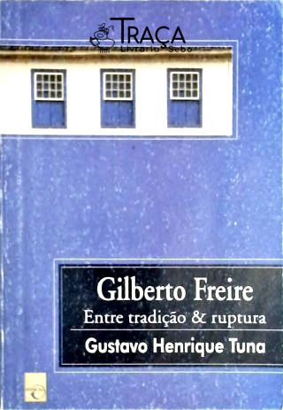 Gilberto Freire - Entre Tradição e Ruptura