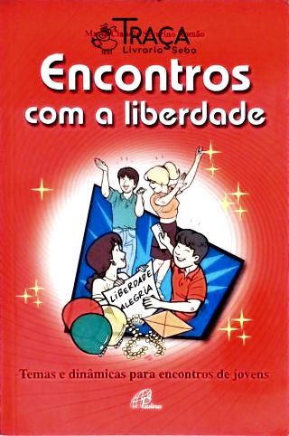 Encontros com a Liberdade - Temas e Dinâmicas para Encontros de Jovens