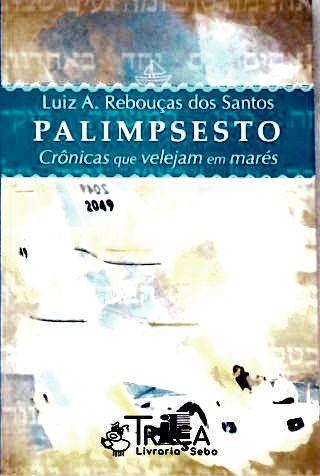 Palimpsesto - Crônicas Que Velejam Em Mares