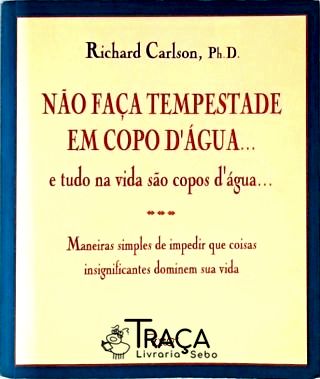 Não Faça Tempestade Em Copo D'água... E Tudo Na Vida São Copos Dágua