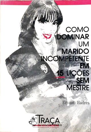 Como Dominar Um Marido Incompetente em 15 Lições sem Mestre