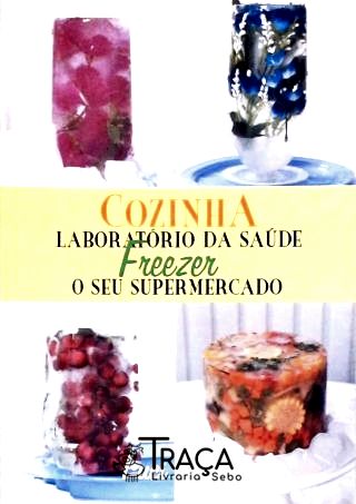Cozinha É o Laboratório da Saúde, Freezer o Seu Supermercado.