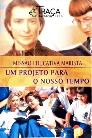 Missão Educativa Marista - Um Projeto para o Nosso Tempo