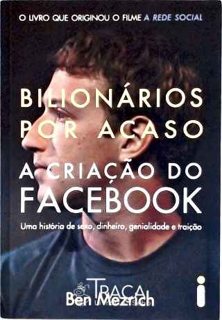 Bilionários por Acaso - a Criação do Facebook, Uma Históira de Sexo, Dinheiro, Genialidade e Traição