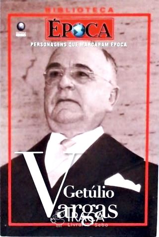 Personagens Que Marcaram Época - Getúlio Vargas