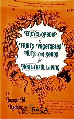 Encyclopedia Of Fruits, Vegetables, Nuts and Seeds for Healthful Living