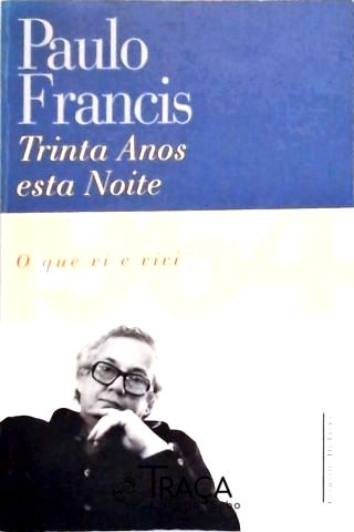 Trinta Anos Esta Noite - 1964 O Que Vi e Vivi