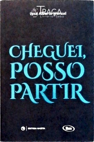Cheguei, Posso Partir