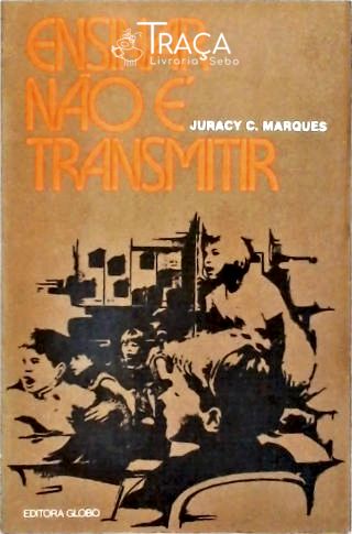 Ensinar Não É Transmitir