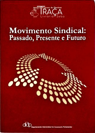 O Movimento Sindical - Passado Presente e Futuro