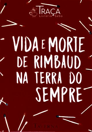 Vida E Morte De Rimbaud Na Terra Do Sempre