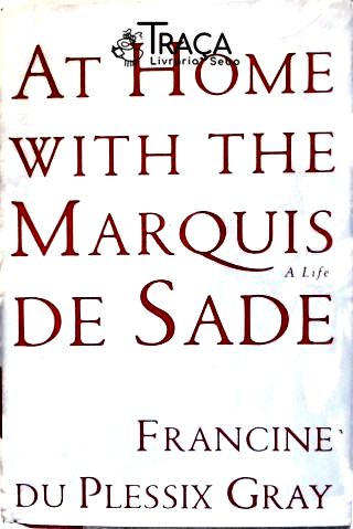 At Home With The Marquis de Sade - a Life
