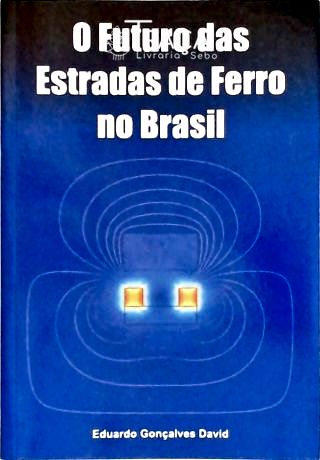 O Futuro das Estradas de Ferro No Brasil
