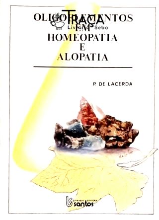 Oligoelementos em Homeopatia e Alopatia - Manual Prático