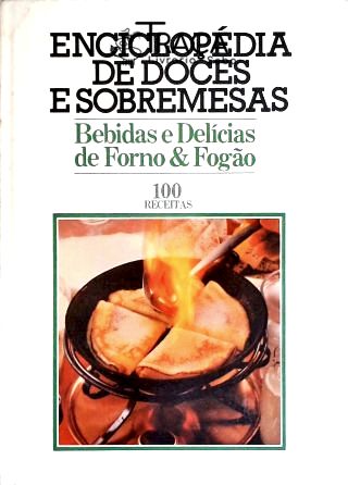 Enciclopédia de Doces e Sobremesas - Delícias de Forno e Fogão