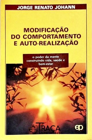 Modificação do Comportamento e Auto-realização - o Poder da Mente Construindo Vida, Saúde e Bem-esta