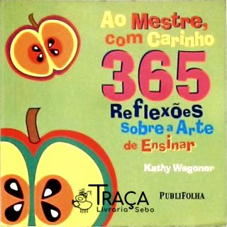 Ao Mestre Com Carinho - 365 Reflexões Sobre A Arte De Ensinar