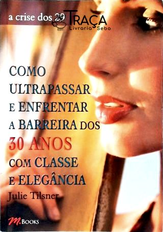 Como Ultrapassar e Enfrentar a Barreira dos 30 Anos com Classe e Elgância