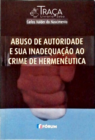 Abuso de Autoridade e Sua Inadequação Ao Crime de Hermenêutica