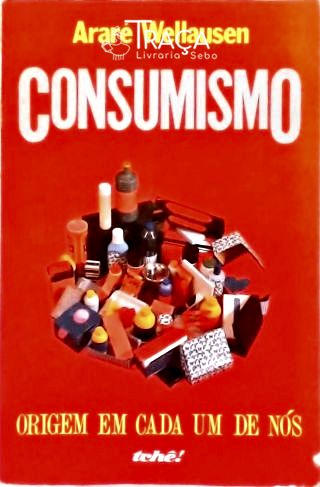 Consumismo: Origem em Cada um de Nós