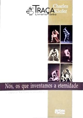 Nós Os Que Inventamos A Eternidade